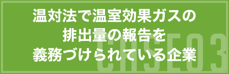 CASE03 温対法で温室効果ガスの排出量の報告を義務づけられている企業